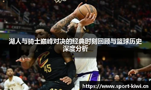 奇异果体育湖人与骑士巅峰对决的经典时刻回顾与篮球历史深度分析